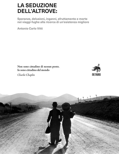 La seduzione dell'altrove. Speranze, delusioni, inganni, sfruttamento e morte nei viaggi-fughe alla ricerca di un'esistenza migliore