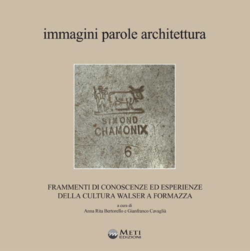 Immagini parole architettura. Frammenti di conoscenze ed esperienze della cultura walser a Formazza