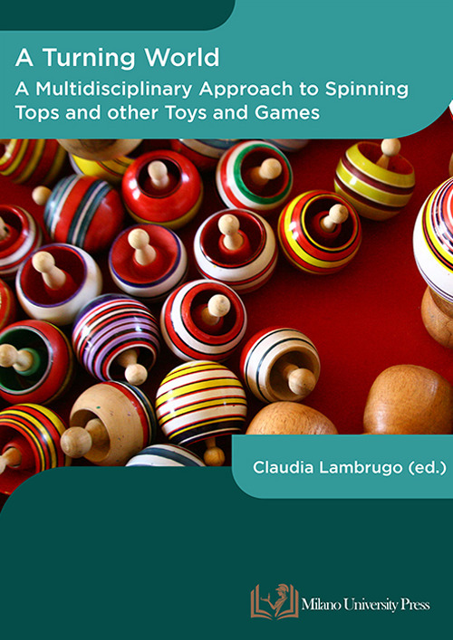 A turning world. A multidisciplinary approach to the spinning top and other toys and games