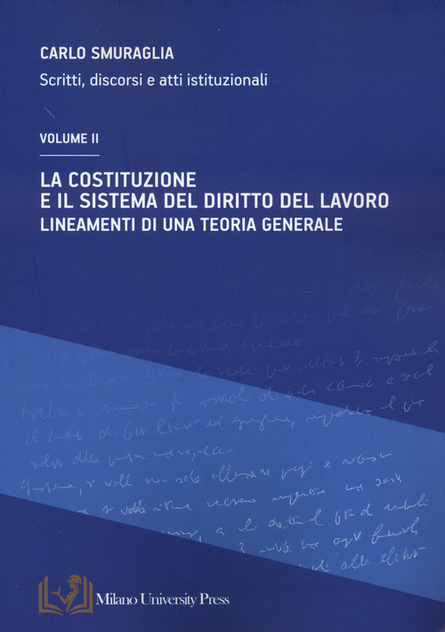 La Costituzione e il sistema del diritto del lavoro. Lineamenti di una teoria generale. Scritti, discorsi e atti istituzionali
