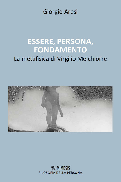 Essere, persona, fondamento. Il contributo alla metafisica di Virgilio Melchiorre