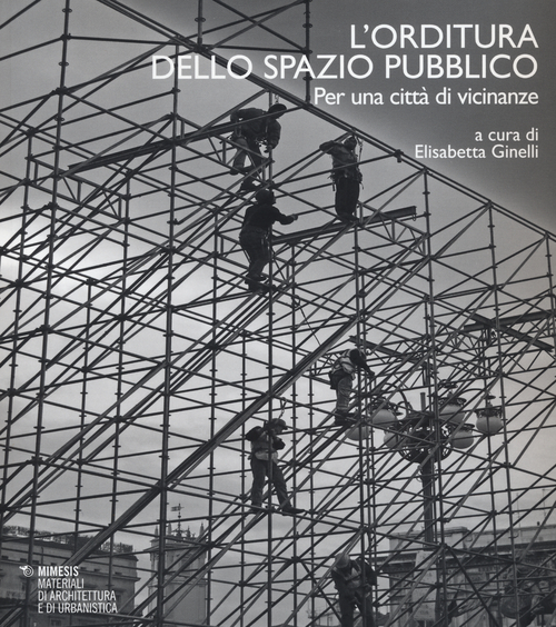 L'orditura dello spazio pubblico. Per una città di vicinanze. Ediz. italiana e inglese
