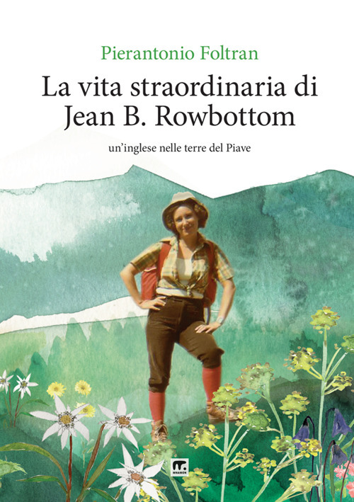 La vita straordinaria di Jean B. Rowbottom. Un'inglese nelle terre del Piave