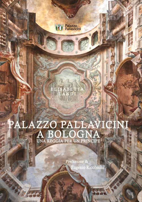Palazzo Pallavicini a Bologna. Una reggia per un principe