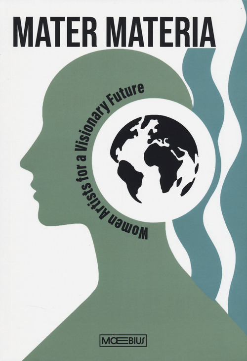 Mater materia. Women artists for a visionary future. Ediz. italiana e inglese