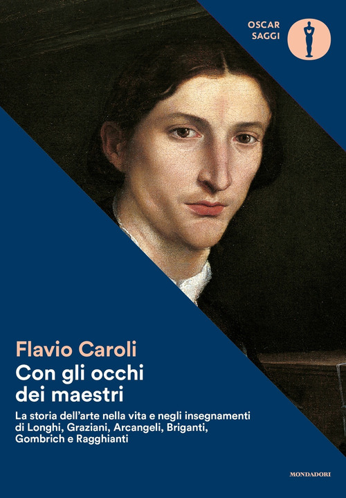 Con gli occhi dei maestri. La storia dell'arte nella vita e negli insegnamenti di Longhi, Graziani, Arcangeli, Briganti, Gombrich e Ragghianti