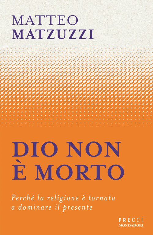 Dio non è morto. Perché la religione è tornata a dominare il presente