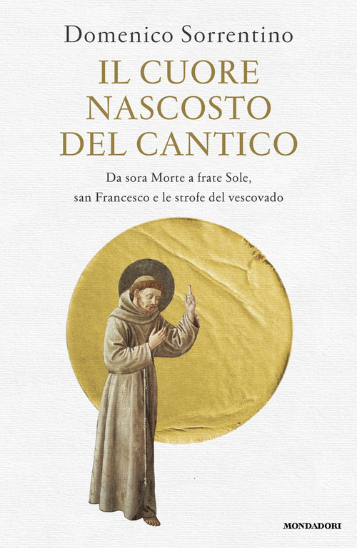Il cuore nascosto del Cantico. Da sora Morte a frate Sole, san Francesco e le strofe del vescovado