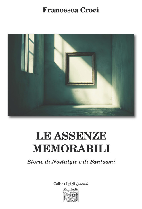 Le assenze memorabili. Storie di nostalgie e di fantasmi