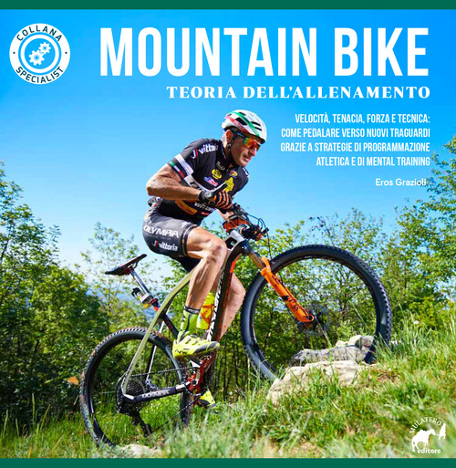 Mountain bike. Teoria dell'allenamento. Velocità, tenacia, forza e tecnica: come pedalare verso nuovi traguardi grazie a strategie di programmazione atletica e di mental training
