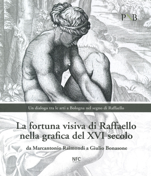 La fortuna visiva di Raffaello nella grafica del XVI secolo. Da Marcantonio Raimondi a Giulio Bonasone. Un dialogo tra le arti a Bologna nel segno di Raffaello. Catalogo della mostra (Bologna, 4 marzo-7 giugno 2020)