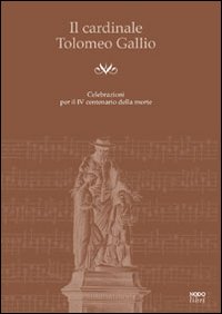 Il cardinale Tolomeo Gallio. Celebrazioni per il 4° centenario della morte