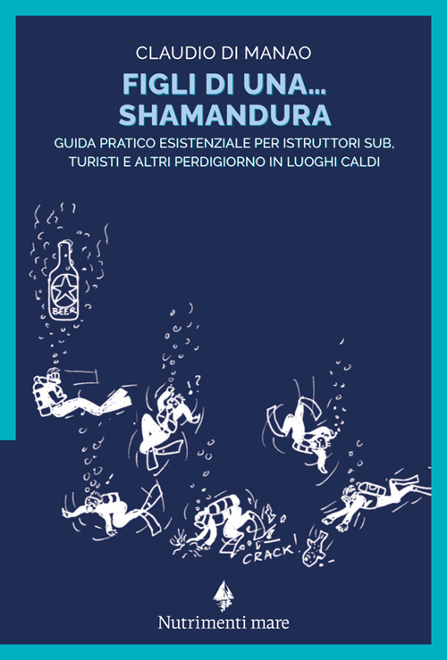 Figli di una shamandura. Guida pratico esistenziale per istruttori sub, turisti e altri perdigiorno in luoghi caldi