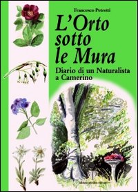 L'orto sotto le mura. Diario di un naturalista a Camerino