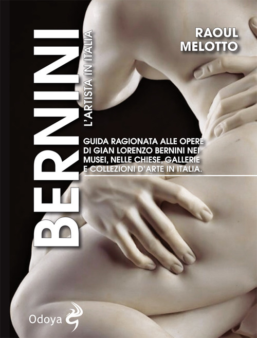 Bernini. L'artista in Italia. Guida ragionata alle opere di Gian Lorenzo Bernini nei musei, nelle chiese, nelle gallerie e collezioni d'arte in Italia