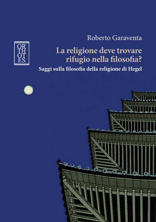 La religione deve trovare rifugio nella filosofia? Saggi sulla filosofia della religione di Hegel