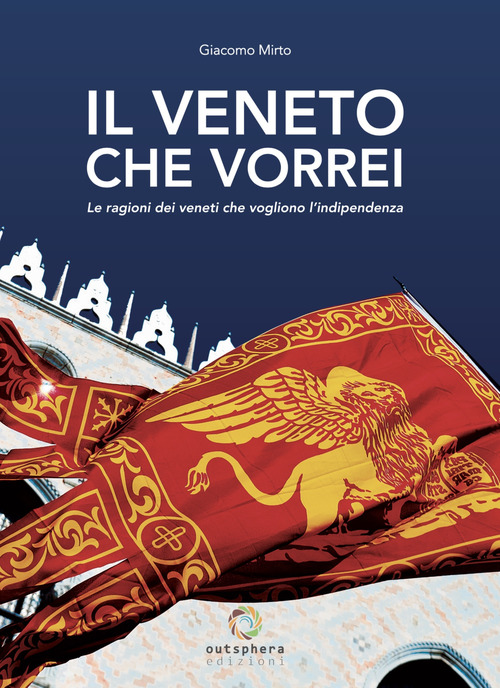 Il Veneto che vorrei. Le ragioni dei veneti che vogliono l'indipendenza