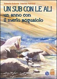 Un sub con le ali. Un anno con il merlo acquaiolo