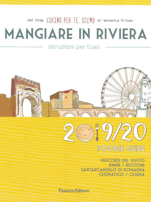 Mangiare in Riviera. Istruzioni per l'uso. Foodie guide. Percorsi del gusto: Rimini, Riccione, Santarcangelo di Romagna, Cesenatico, Cesena