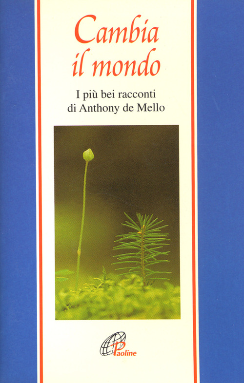 Cambia il mondo. I più bei racconti di Anthony De Mello