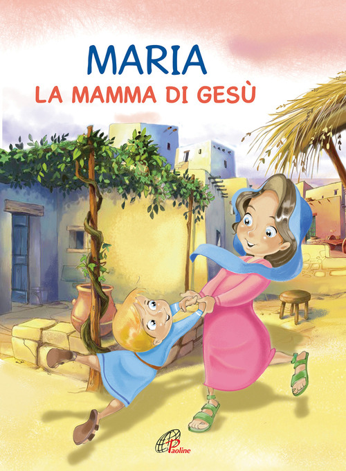 Maria. La mamma di Gesù
