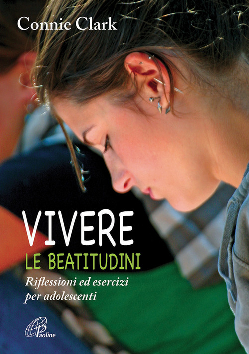 Vivere le beatitudini. Riflessioni ed esercizi per adolescenti