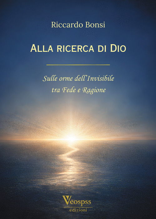 Alla ricerca di Dio. Sulle orme dell'invisibile tra fede e ragione