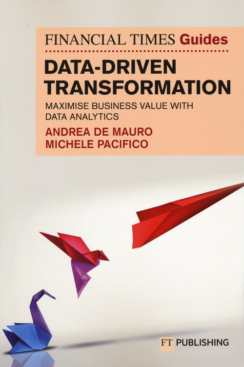 Data-driven transformation. Maximise business value with data analytics The FT guide