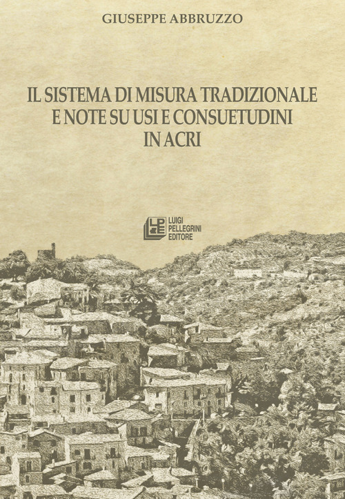 Il sistema di misura tradizionale e note su usi e consuetudini in Acri