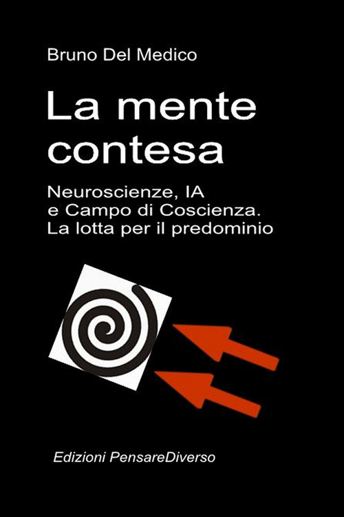La mente contesa. Neuroscienze, IA e campo di coscienza. La lotta per il predominio. La grande illusione del controllo