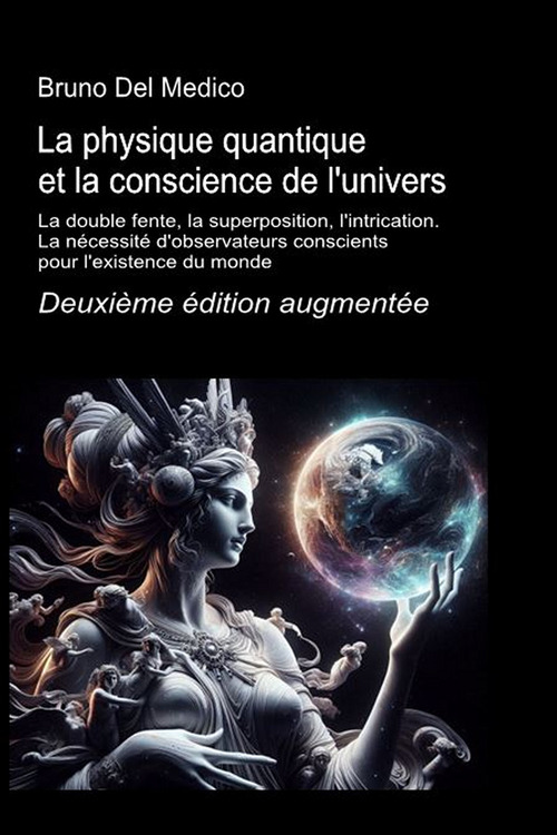 La physique quantique et la conscience de l'univers. La double fente, la superposition, l'intrication. La nécessité d'observateurs conscients pour l'existence du monde
