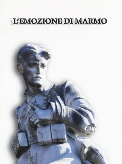 L'emozione di marmo. I monumenti ai caduti della grande guerra a Pisa e nel suo territorio. Catalogo della mostra (Pisa, 16 luglio-4 novembre 2015)