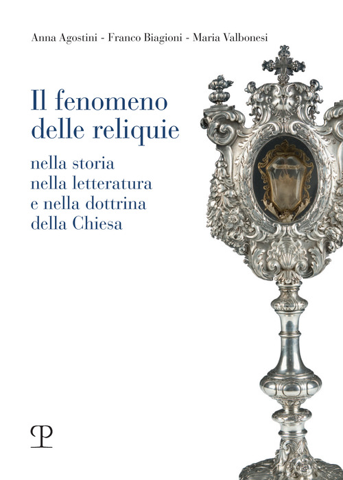 Il fenomeno delle reliquie. Nella storia nella letteratura e nella dottrina della chiesa