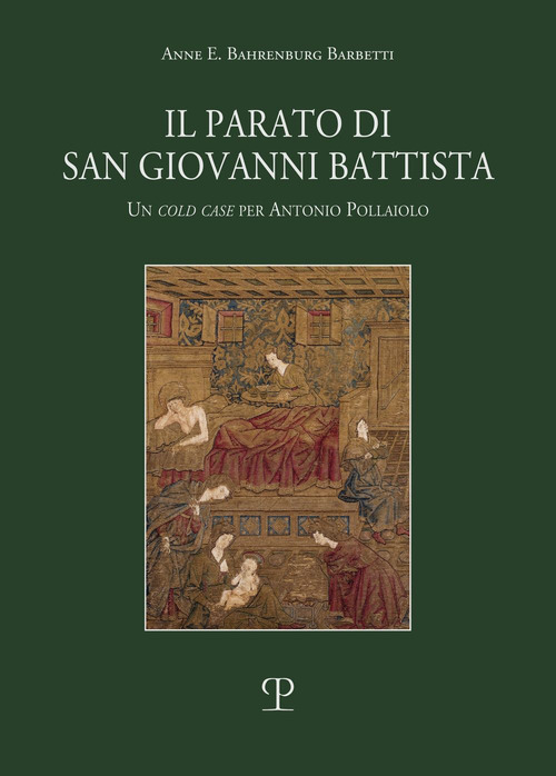 Il parato di San Giovanni Battista. Un cold case per Antonio Pollaiolo