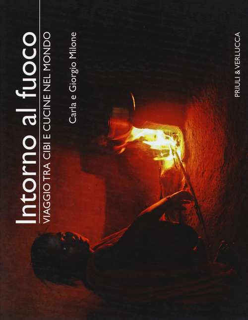 Intorno al fuoco. Viaggio tra cibi e cucine nel mondo