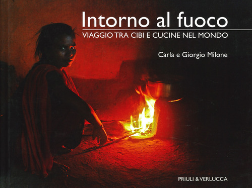 Intorno al fuoco. Viaggio tra cibi e cucine nel mondo