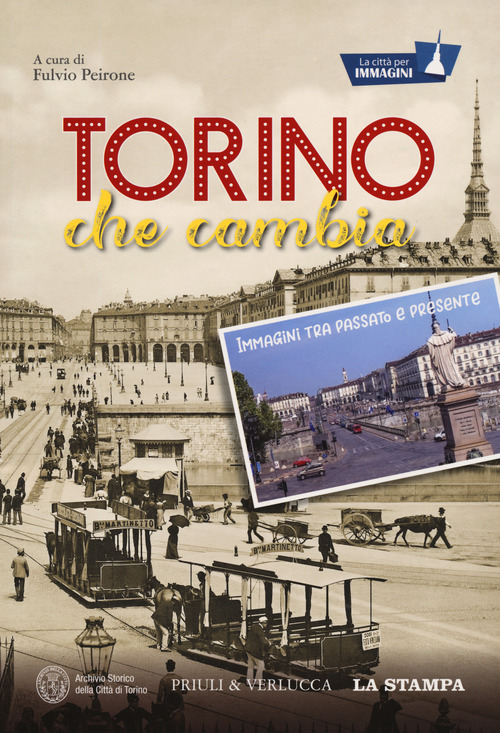 Torino che cambia. Immagini tra passato e presente. La città per immagini