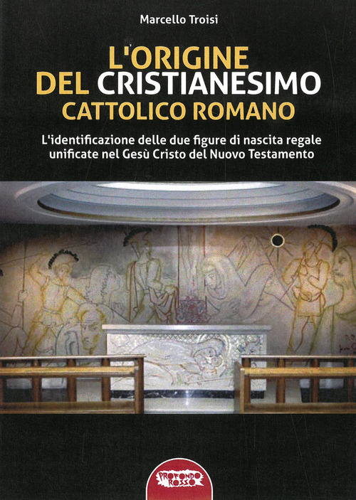 L'origine del cristianesimo cattolico romano. L'identificazione delle due figure di nascita regale unificate nel Gesù Cristo del Nuovo Testamento