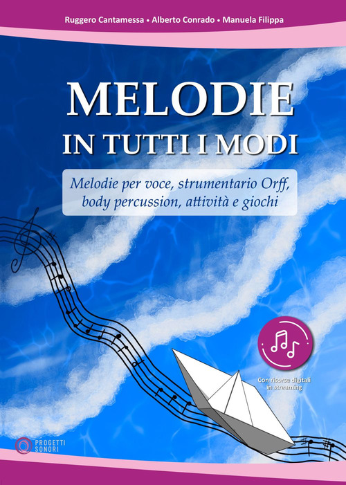 Melodie in tutti i modi. Melodie per voce, strumentario Orff, body percussion, attività e giochi