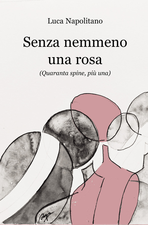 Senza nemmeno una rosa. (Quaranta spine, più una)