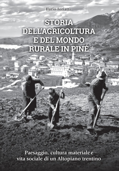 Storia dell'agricoltura e del mondo rurale in Piné. Paesaggio, cultura materiale e vita sociale di un Altopiano trentino