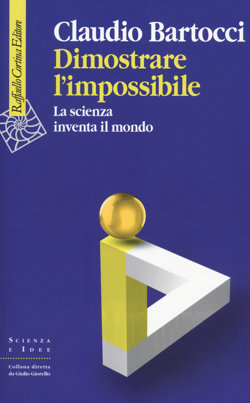 Dimostrare l'impossibile. La scienza inventa il mondo