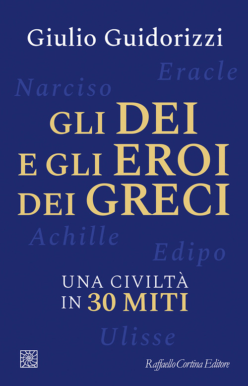 Gli dei e gli eroi dei greci. Una civiltà in 30 miti