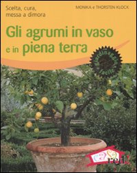 Gli agrumi in vaso e in piena terra. Scelta, cura, messa a dimora