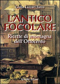 L'antico focolare. Ricette di montagna dell'Ottocento