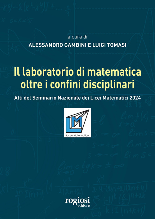 Il laboratorio di matematica oltre i confini disciplinari. Atti del seminario nazionale dei Licei Matematici 2024