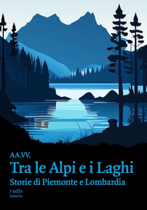 Tra le Alpi e i laghi. Storie di Piemonte e Lombardia