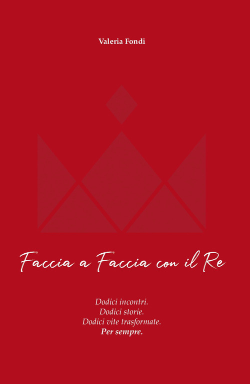 Faccia a faccia con il Re. Dodici incontri. Dodici storie. Dodici vite trasformate. Per sempre