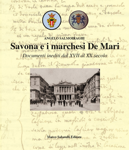 Savona e i marchesi De Mari. Documenti inediti dal XVII al XX secolo