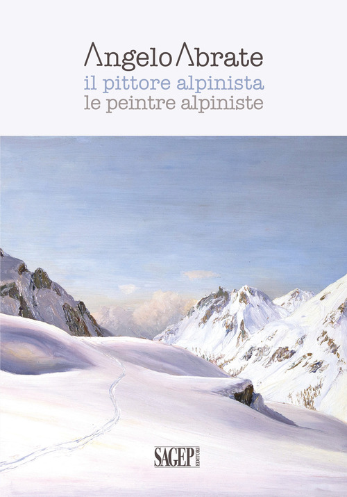 Angelo Abrate. Il pittore alpinista-Le peintre alpiniste